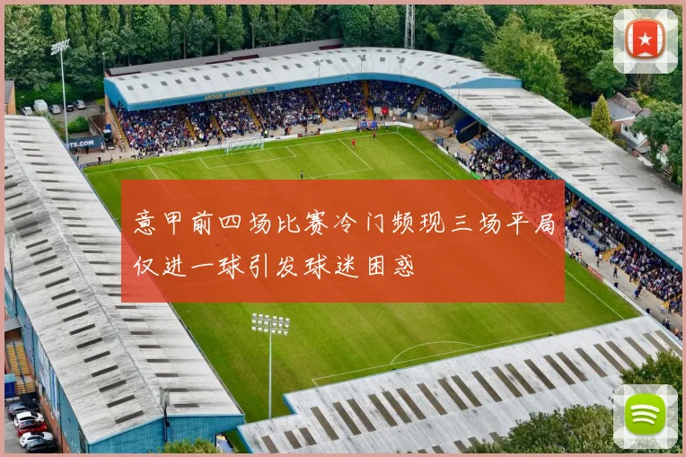 意甲前四场比赛冷门频现三场平局仅进一球引发球迷困惑