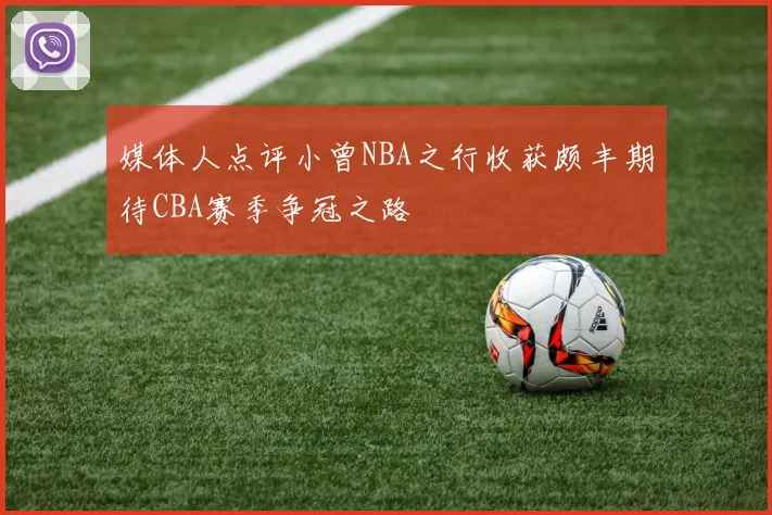 媒体人点评小曾NBA之行收获颇丰期待CBA赛季争冠之路